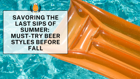 Savoring the Last Sips of Summer: Must-Try Beer Styles Before Fall