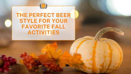 The Perfect Beer Style for Your Favorite Fall Activities