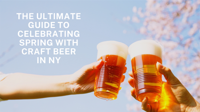 The Ultimate Guide to Celebrating Spring with Craft Beer in NY