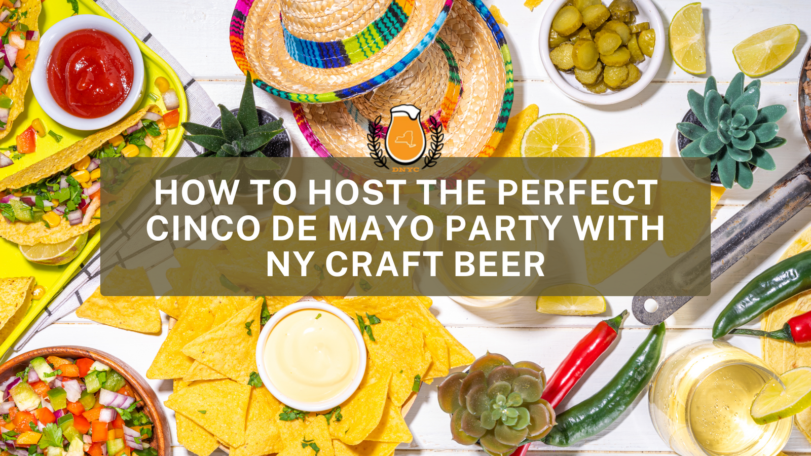 How to Host the Perfect Cinco de Mayo Party with NY Craft Beer