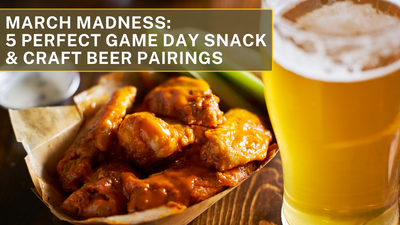 March Madness: 5 Perfect Game Day Snack & Craft Beer Pairings