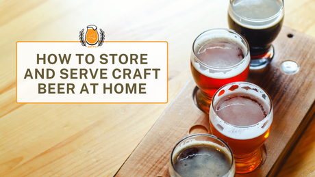 How to Store and Serve Craft Beer at Home