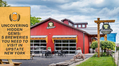 Uncovering Hidden Gems: 5 Breweries You Need to Visit in Upstate New York